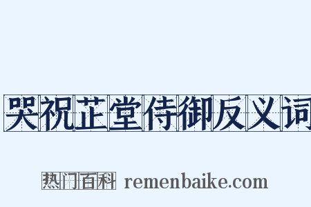 哭祝芷堂侍御反义词是什么意思的图片